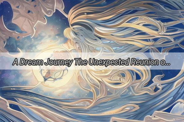 A Dream Journey The Unexpected Reunion of Friends and Families Unveiled